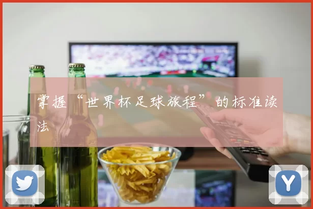 掌握“世界杯足球旅程”的标准读法