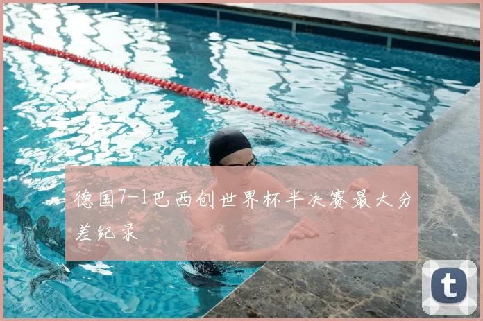 德国7-1巴西创世界杯半决赛最大分差纪录