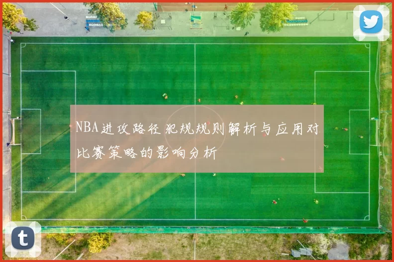 NBA进攻路径犯规规则解析与应用对比赛策略的影响分析