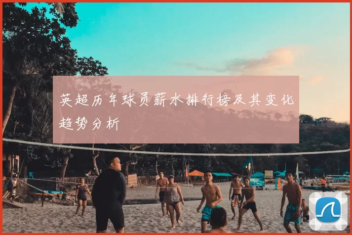 英超历年球员薪水排行榜及其变化趋势分析