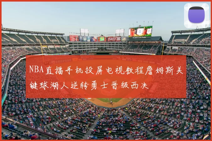 NBA直播手机投屏电视教程詹姆斯关键球湖人逆转勇士晋级西决