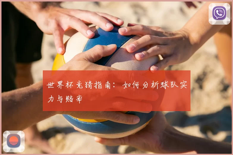 世界杯竞猜指南：如何分析球队实力与赔率