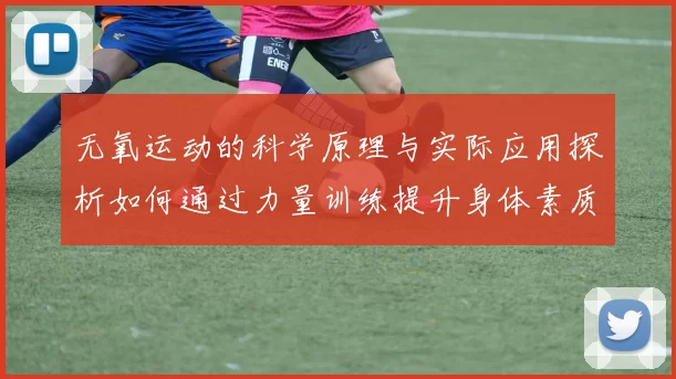 无氧运动的科学原理与实际应用探析如何通过力量训练提升身体素质