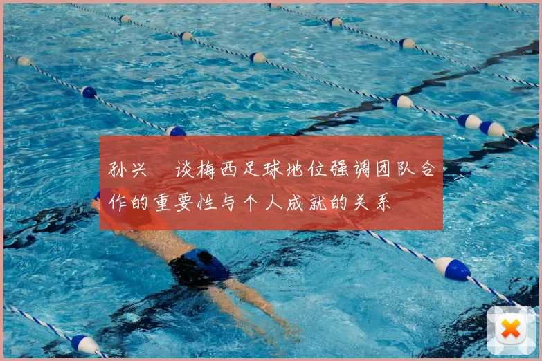 孙兴慜谈梅西足球地位强调团队合作的重要性与个人成就的关系
