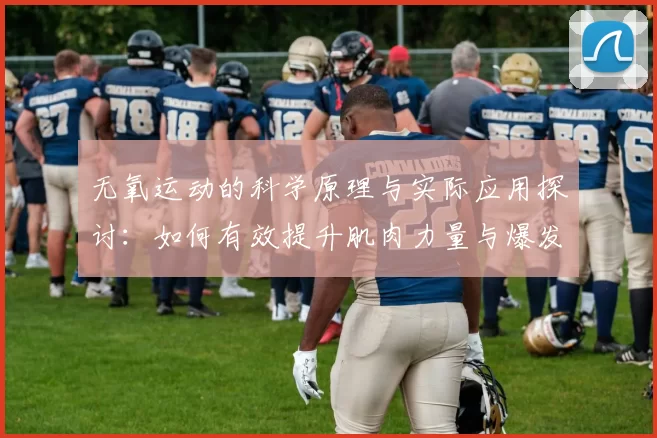 无氧运动的科学原理与实际应用探讨：如何有效提升肌肉力量与爆发力