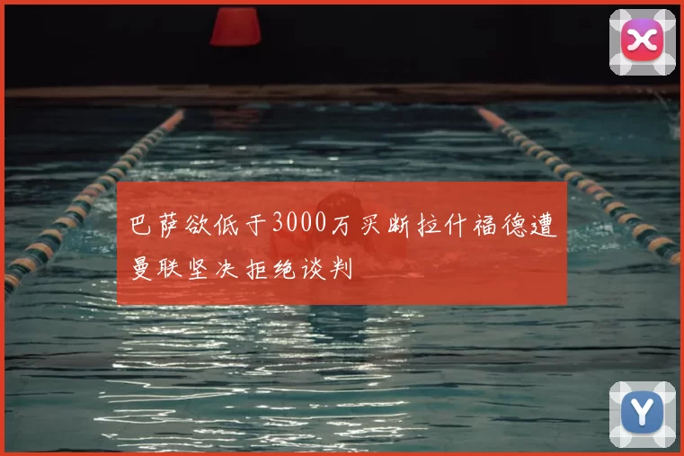 巴萨欲低于3000万买断拉什福德遭曼联坚决拒绝谈判