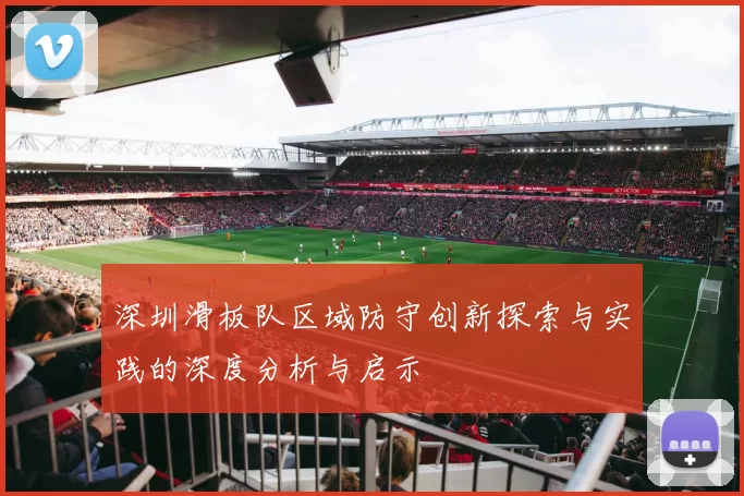 深圳滑板队区域防守创新探索与实践的深度分析与启示
