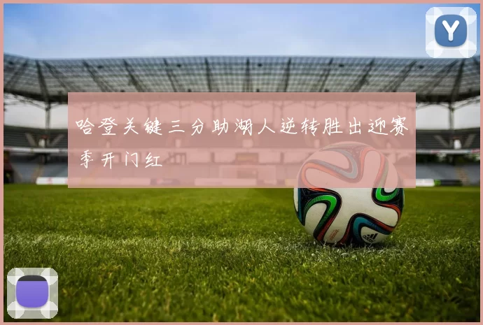 哈登关键三分助湖人逆转胜出迎赛季开门红
