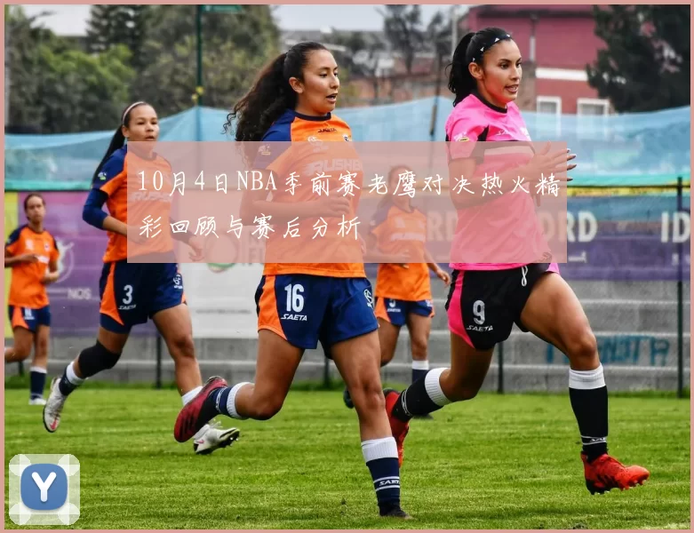10月4日NBA季前赛老鹰对决热火精彩回顾与赛后分析