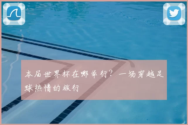 本届世界杯在哪举行？一场穿越足球热情的旅行