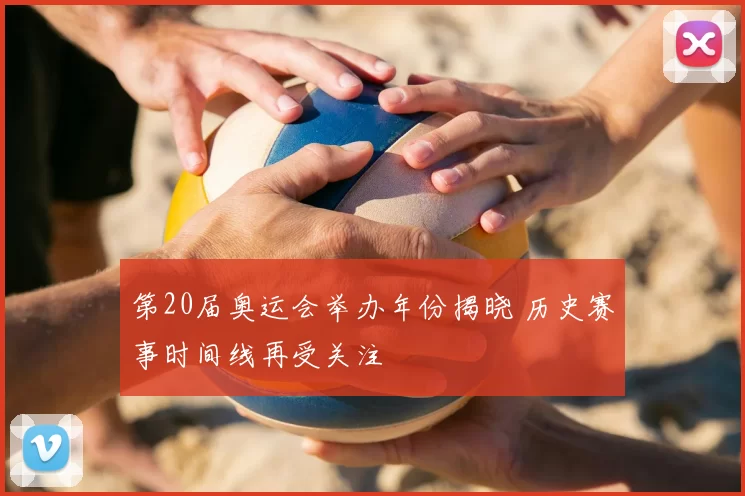 第20届奥运会举办年份揭晓 历史赛事时间线再受关注