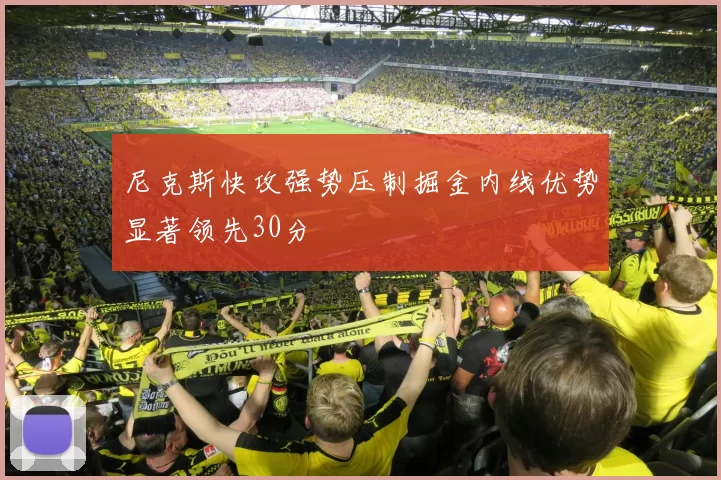 尼克斯快攻强势压制掘金内线优势显著领先30分